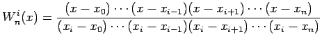 $\displaystyle W_n^i(x) = \frac {(x-x_0)\cdots(x-x_{i-1})(x-x_{i+1})\cdots(x-x_n) } {(x_i-x_0)\cdots(x_{i} - x_{i-1})(x_i-x_{i+1})\cdots(x_i-x_n) }$